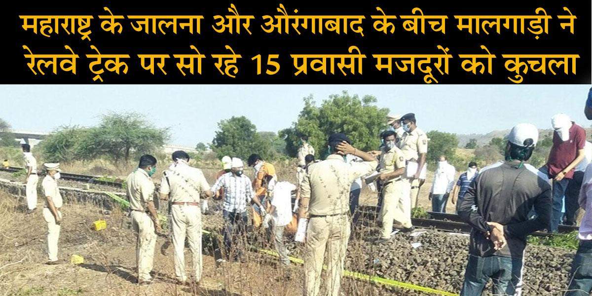 महाराष्ट्र के जालना और औरंगाबाद के बीच मालगाड़ी ने रेलवे ट्रेक पर सो रहे 15 प्रवासी मजदूरों को कुचला